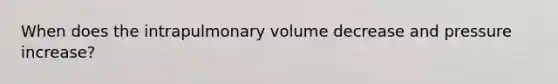 When does the intrapulmonary volume decrease and pressure increase?