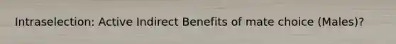 Intraselection: Active Indirect Benefits of mate choice (Males)?