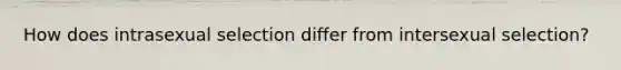 How does intrasexual selection differ from intersexual selection?