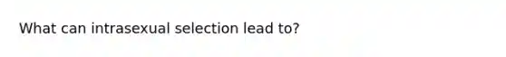 What can intrasexual selection lead to?