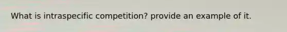 What is intraspecific competition? provide an example of it.