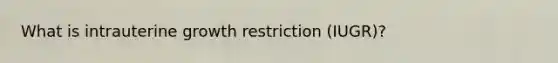 What is intrauterine growth restriction (IUGR)?