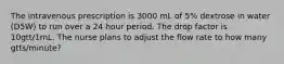 The intravenous prescription is 3000 mL of 5% dextrose in water (D5W) to run over a 24 hour period. The drop factor is 10gtt/1mL. The nurse plans to adjust the flow rate to how many gtts/minute?