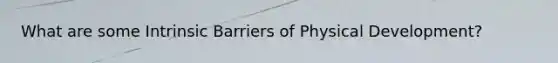 What are some Intrinsic Barriers of Physical Development?