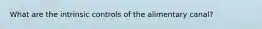 What are the intrinsic controls of the alimentary canal?