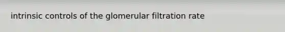 intrinsic controls of the glomerular filtration rate