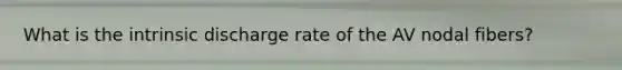 What is the intrinsic discharge rate of the AV nodal fibers?