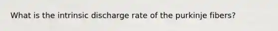 What is the intrinsic discharge rate of the purkinje fibers?