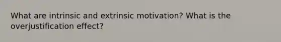 What are intrinsic and extrinsic motivation? What is the overjustification effect?