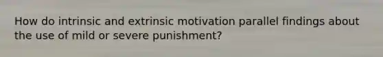 How do intrinsic and extrinsic motivation parallel findings about the use of mild or severe punishment?