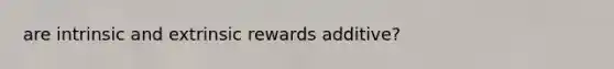 are intrinsic and extrinsic rewards additive?