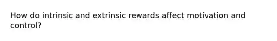 How do intrinsic and extrinsic rewards affect motivation and control?