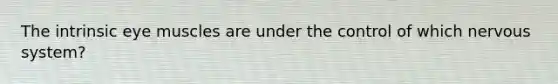 The intrinsic eye muscles are under the control of which nervous system?