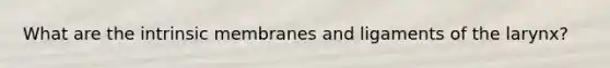 What are the intrinsic membranes and ligaments of the larynx?