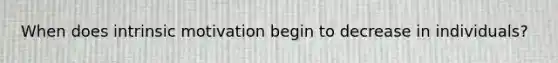 When does intrinsic motivation begin to decrease in individuals?