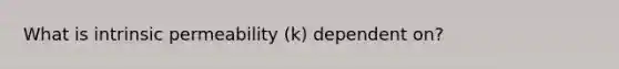 What is intrinsic permeability (k) dependent on?