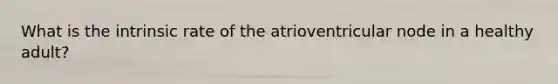 What is the intrinsic rate of the atrioventricular node in a healthy adult?