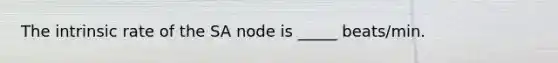 The intrinsic rate of the SA node is _____ beats/min.