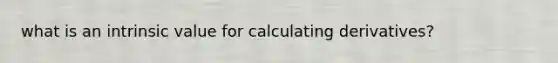 what is an intrinsic value for calculating derivatives?