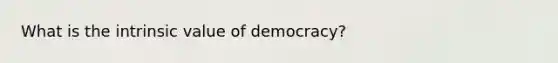 What is the intrinsic value of democracy?