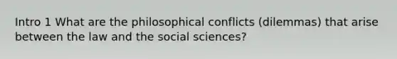 Intro 1 What are the philosophical conflicts (dilemmas) that arise between the law and the social sciences?