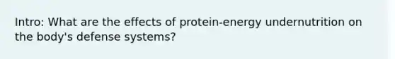 Intro: What are the effects of protein-energy undernutrition on the body's defense systems?