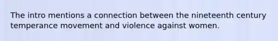 The intro mentions a connection between the nineteenth century temperance movement and violence against women.