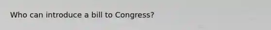 Who can introduce a bill to Congress?