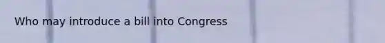 Who may introduce a bill into Congress