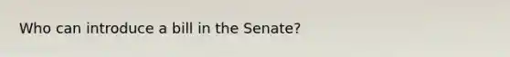 Who can introduce a bill in the Senate?