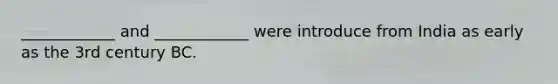 ____________ and ____________ were introduce from India as early as the 3rd century BC.