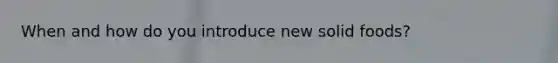 When and how do you introduce new solid foods?