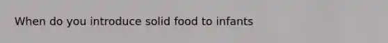 When do you introduce solid food to infants