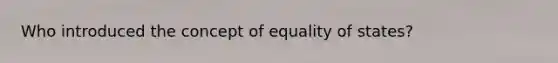 Who introduced the concept of equality of states?