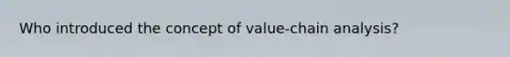 Who introduced the concept of value-chain analysis?