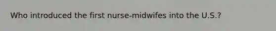 Who introduced the first nurse-midwifes into the U.S.?