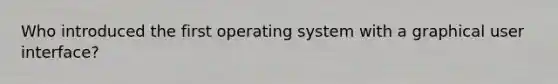 Who introduced the first operating system with a graphical user interface?