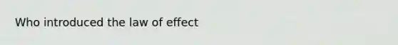 Who introduced the law of effect