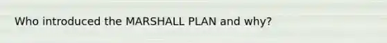 Who introduced the MARSHALL PLAN and why?