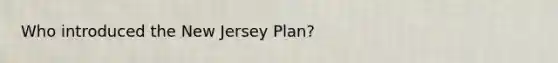 Who introduced the New Jersey Plan?