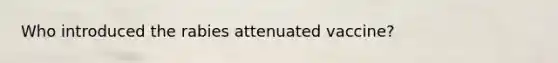 Who introduced the rabies attenuated vaccine?
