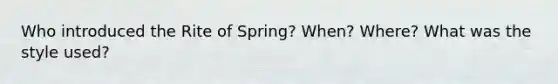 Who introduced the Rite of Spring? When? Where? What was the style used?