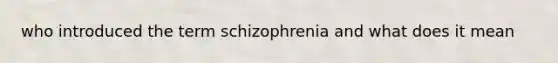 who introduced the term schizophrenia and what does it mean