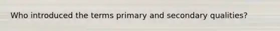 Who introduced the terms primary and secondary qualities?