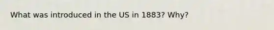 What was introduced in the US in 1883? Why?