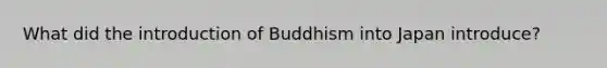 What did the introduction of Buddhism into Japan introduce?