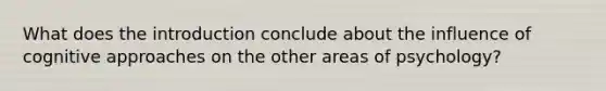 What does the introduction conclude about the influence of cognitive approaches on the other areas of psychology?