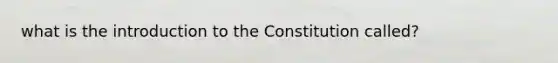 what is the introduction to the Constitution called?