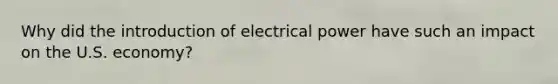 Why did the introduction of electrical power have such an impact on the U.S. economy?