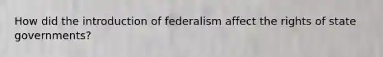 How did the introduction of federalism affect the rights of state governments?